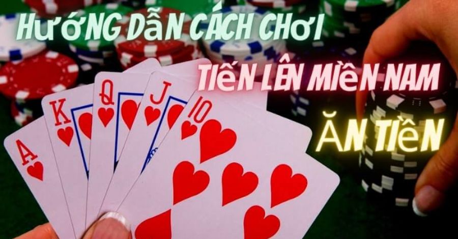 Cách chơi Tiến Lên miền Nam ăn tiền liền tay