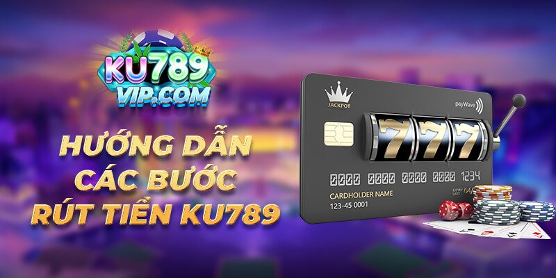 Hướng dẫn các bước rút tiền Ku789 Hướng dẫn các bước rút tiền Ku789