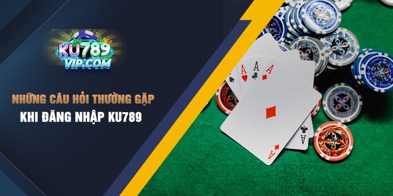 Những câu hỏi thường gặp khi đăng nhập Ku789