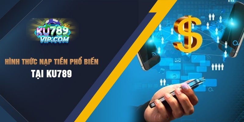 Hình thức nạp tiền phổ biến tại Ku789