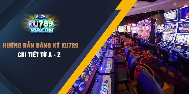 Hướng dẫn đăng ký Ku789 chi tiết từ A - Z