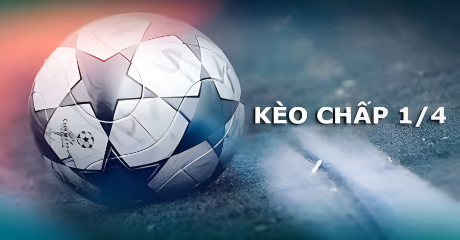 Tìm hiểu khái niệm kèo chấp 1/4 trong bóng đá là như thế nào