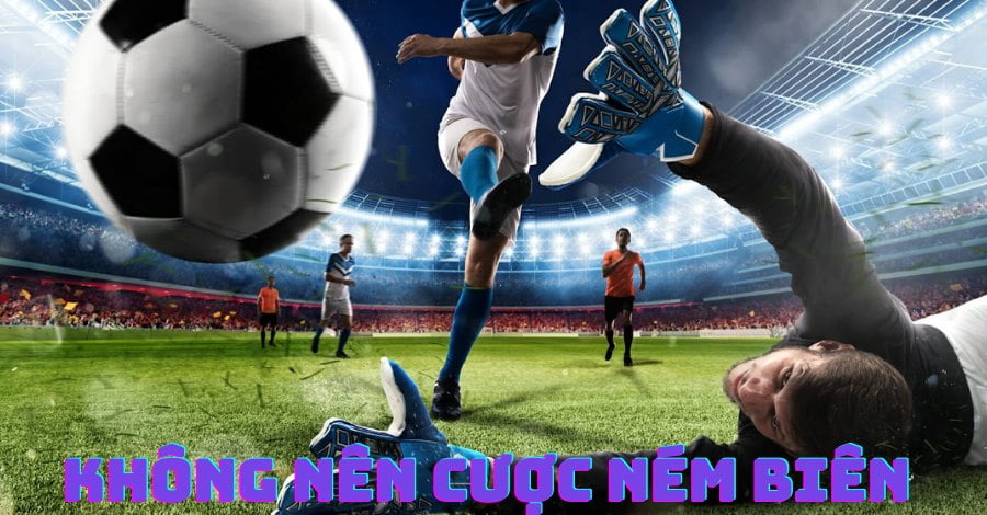 Ném biên là một trong các loại kèo không nên cược Ném biên là một trong các loại kèo không nên cược